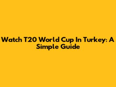 Watch T20 World Cup In Turkey: A Simple Guide