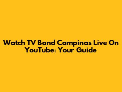Watch TV Band Campinas Live On YouTube: Your Guide