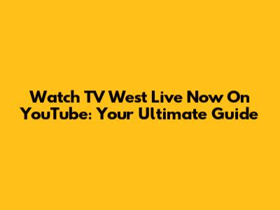 Watch TV West Live Now On YouTube: Your Ultimate Guide