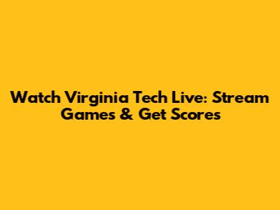 Watch Virginia Tech Live: Stream Games & Get Scores