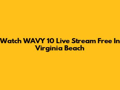 Watch WAVY 10 Live Stream Free In Virginia Beach