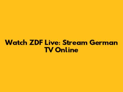 Watch ZDF Live: Stream German TV Online