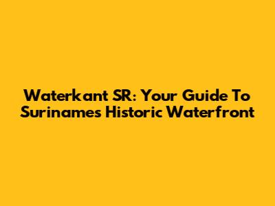 Waterkant SR: Your Guide To Suriname's Historic Waterfront