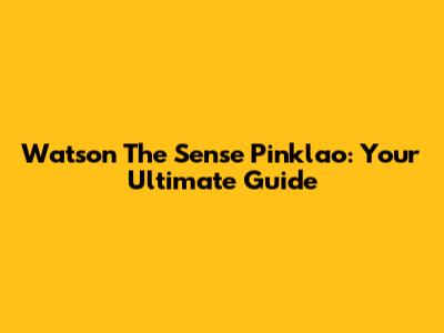 Watson The Sense Pinklao: Your Ultimate Guide
