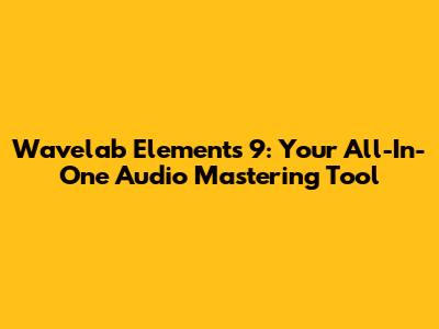 Wavelab Elements 9: Your All-In-One Audio Mastering Tool