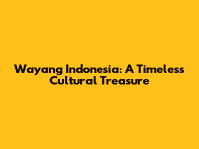 Wayang Indonesia: A Timeless Cultural Treasure