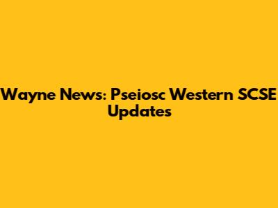 Wayne News: Pseiosc Western SCSE Updates