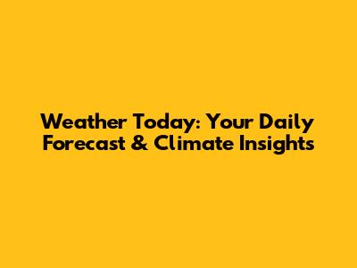 Weather Today: Your Daily Forecast & Climate Insights