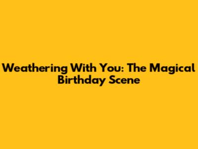 Weathering With You: The Magical Birthday Scene
