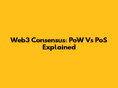 Web3 Consensus: PoW Vs PoS Explained