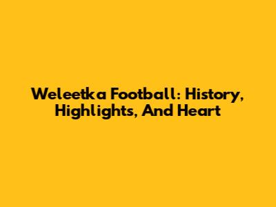 Weleetka Football: History, Highlights, And Heart