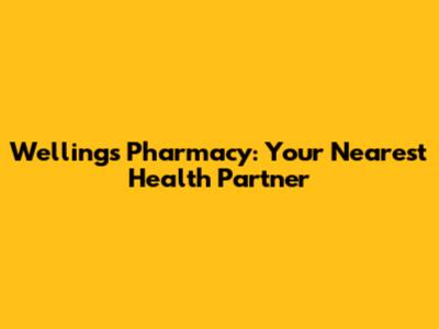 Wellings Pharmacy: Your Nearest Health Partner