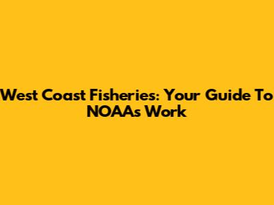 West Coast Fisheries: Your Guide To NOAA's Work