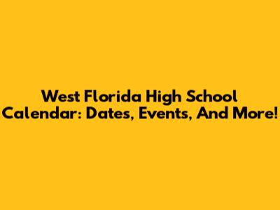 West Florida High School Calendar: Dates, Events, And More!