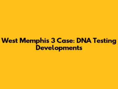 West Memphis 3 Case: DNA Testing Developments