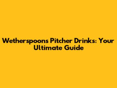 Wetherspoons Pitcher Drinks: Your Ultimate Guide