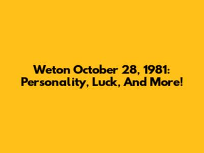Weton October 28, 1981: Personality, Luck, And More!