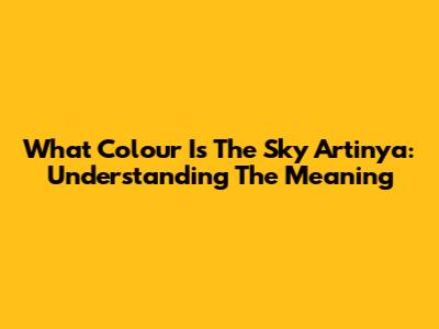What Colour Is The Sky Artinya: Understanding The Meaning