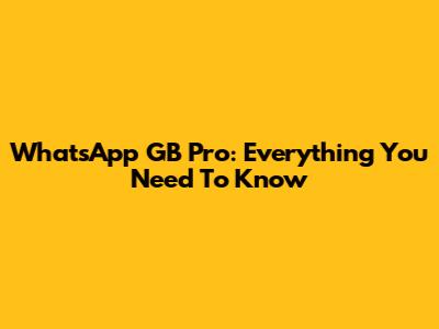 WhatsApp GB Pro: Everything You Need To Know