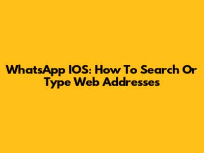 WhatsApp IOS: How To Search Or Type Web Addresses