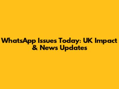 WhatsApp Issues Today: UK Impact & News Updates
