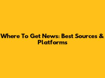 Where To Get News: Best Sources & Platforms