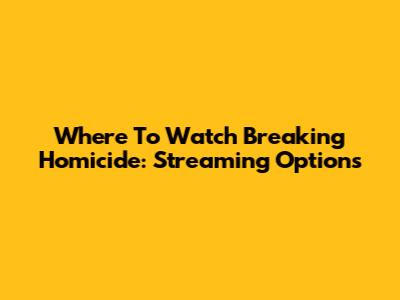 Where To Watch Breaking Homicide: Streaming Options