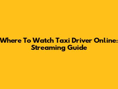 Where To Watch Taxi Driver Online: Streaming Guide