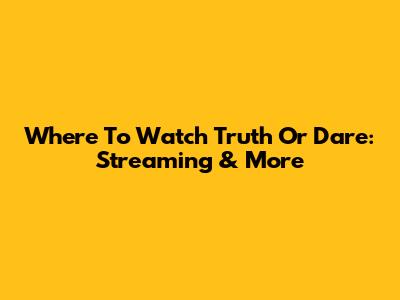 Where To Watch Truth Or Dare: Streaming & More