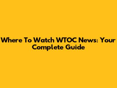 Where To Watch WTOC News: Your Complete Guide