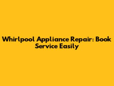 Whirlpool Appliance Repair: Book Service Easily