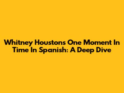 Whitney Houston's 'One Moment In Time' In Spanish: A Deep Dive