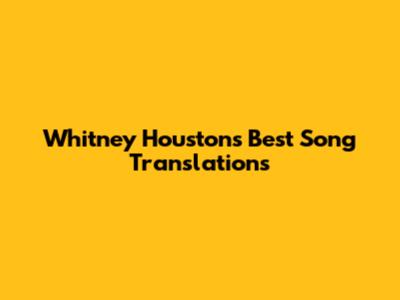 Whitney Houston's Best Song Translations