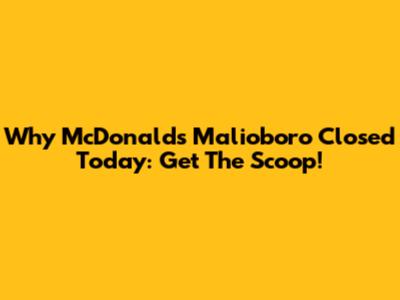 Why McDonald's Malioboro Closed Today: Get The Scoop!