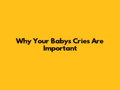 Why Your Baby's Cries Are Important