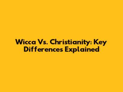 Wicca Vs. Christianity: Key Differences Explained