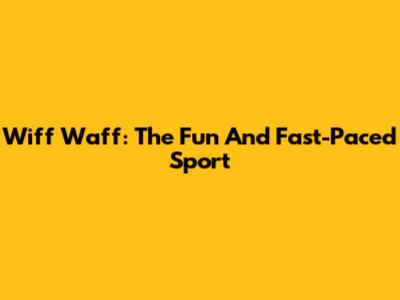 Wiff Waff: The Fun And Fast-Paced Sport