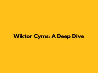 Wiktor Cyms: A Deep Dive