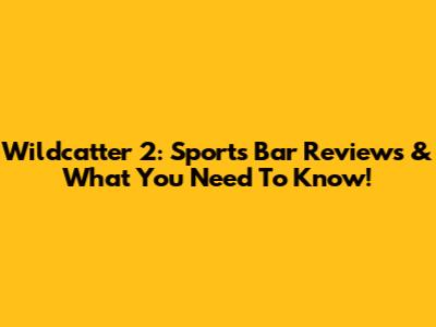 Wildcatter 2: Sports Bar Reviews & What You Need To Know!