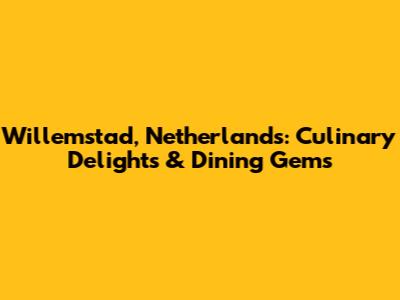 Willemstad, Netherlands: Culinary Delights & Dining Gems
