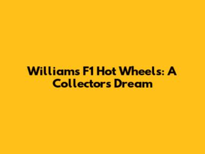 Williams F1 Hot Wheels: A Collector's Dream