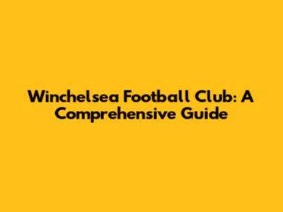 Winchelsea Football Club: A Comprehensive Guide