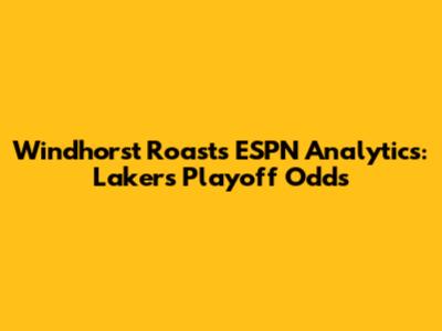 Windhorst Roasts ESPN Analytics: Lakers Playoff Odds
