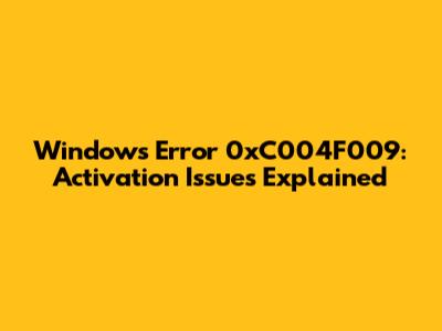 Windows Error 0xC004F009: Activation Issues Explained