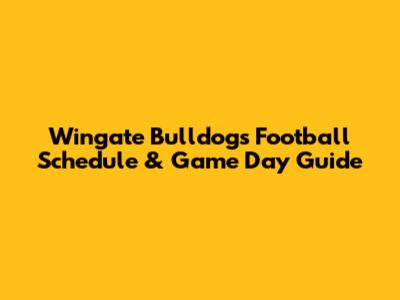 Wingate Bulldogs Football Schedule & Game Day Guide
