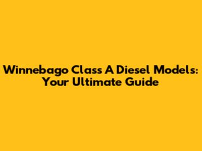 Winnebago Class A Diesel Models: Your Ultimate Guide