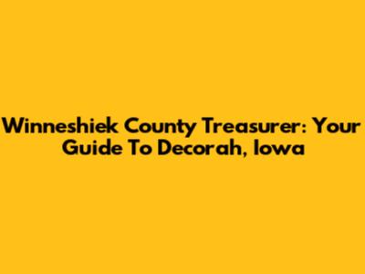 Winneshiek County Treasurer: Your Guide To Decorah, Iowa