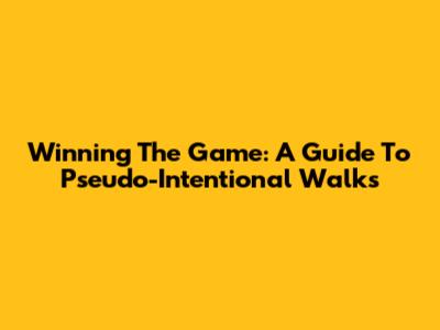 Winning The Game: A Guide To Pseudo-Intentional Walks