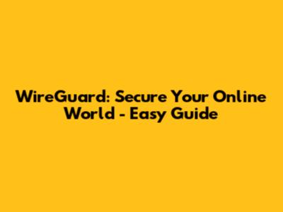 WireGuard: Secure Your Online World - Easy Guide