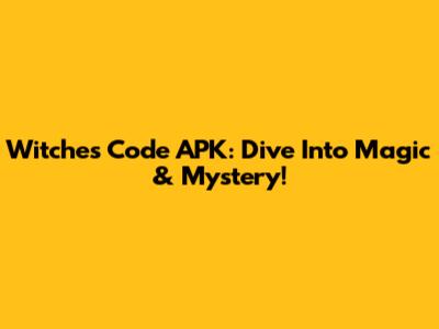 Witches Code APK: Dive Into Magic & Mystery!